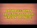 Databases: What SQL Server database version do I need? (2 Solutions!!)