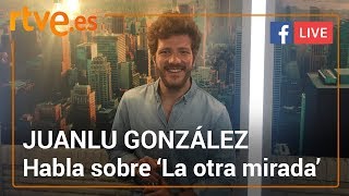 Charlamos con Juanlu González | Ramón en 'La otra mirada'