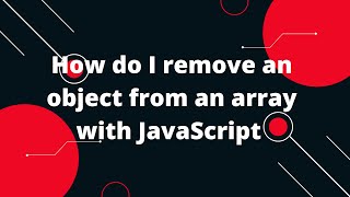 How do I remove an object from an array with JavaScript
