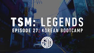 TSM: LEGENDS - Episode 27 - Korean Bootcamp