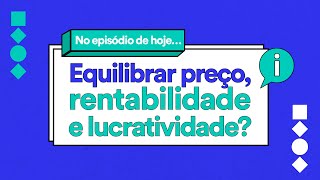 agiliza³: Equilibrar preço, rentabilidade e lucratividade?