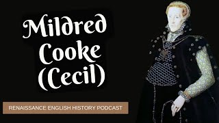 The Remarkable Mildred Cooke Cecil: Scholar, Advisor, and Tudor Icon