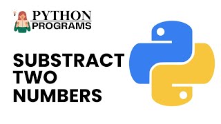 Python Programs: Subtract Two Numbers | Simple Python Program