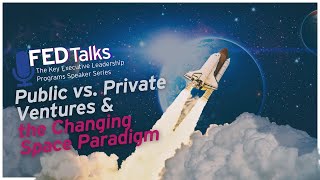 Key FEDTalks Series: Public vs. Private Ventures \u0026 the Changing Space Paradigm