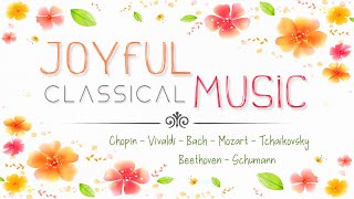 Joyful Classical Music | Fill Your Day With Cheerful Uplifting Happiness Upbeat Music