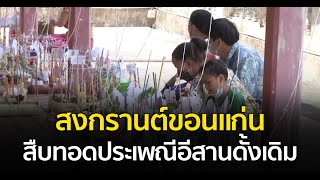 สงกรานต์ขอนแก่น สืบทอดประเพณีอีสานดั้งเดิม