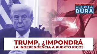 Trump, ¿impondrá la independencia a Puerto Rico?