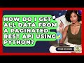How Do I Get All Data From A Paginated REST API Using Python? - Python Code School