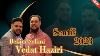 Bekim Selimi \u0026 Vedat Haziri 2023 Sentiš