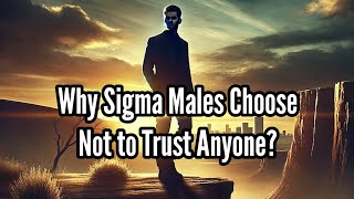 Why Sigma Males Choose Not to Trust Anyone? | Sigma Males