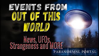 EVENTS FROM OUT OF THIS WORLD - News, UFOs, Strangeness and MORE