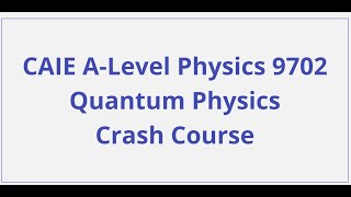 CAIE A-Level Physics - Quantum Physics - Crash Course