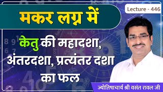 मकर लग्न में केतु की महादशा अन्तर्दशा का फल,केतु दशा अन्तर्दशा का फल मकर लग्न में  lecture 446