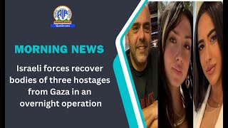 Israeli forces recover bodies of three hostages from Gaza in an overnight operation