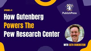 How Gutenberg Powers The Pew Research Center, With Seth Rubenstein