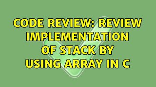 Code Review: Review implementation of stack by using array in C (2 Solutions!!)