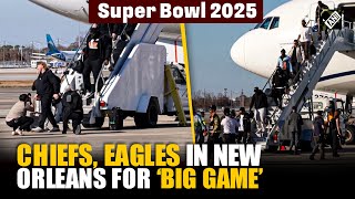 SuperBowl 2025: Kansas City Chiefs and Philadelphia Eagles arrive in New Orleans ahead of big game