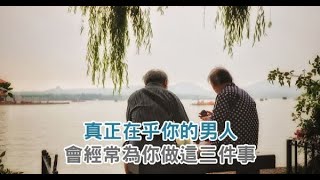 真正在乎你的男人，會經常為你做這三件事，中一條就很幸運！