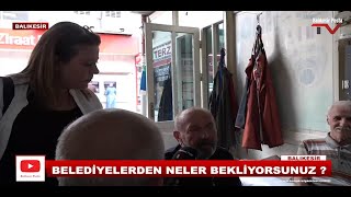 BALIKESİR'Lİ VATANDAŞLARIMIZA BELEDİYELRDEN NELER BEKLEDİKLERİNİ SORDUK..2