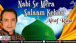 Nabi Se Mera Salaam Kehna - Altaf Raja | Muslim Devotional Songs | AUDIO JUKEBOX