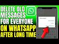 How To Delete Old Messages For Everyone On WhatsApp After A Long Time (2026)