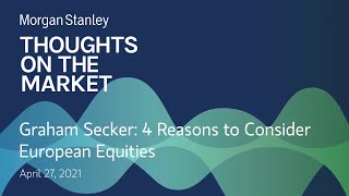 Graham Secker: 4 Reasons to Consider European Equities