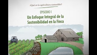 ¿Qué es la agricultura sostenible? Episodio 1: Un Enfoque Integral de la Sostenibilidad en la Finca