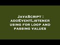 JavaScript : addEventListener using for loop and passing values