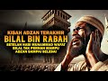 Kisah Sedih Bilal Bin Rabbah Muadzin Rasulullah, Tak Pernah Adzan Sampai Selesai Setelah Nabi Wafat