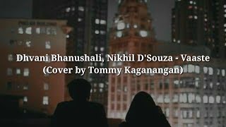 Dhvani Bhanushali, Nikhil D'Souza - Vaaste // Cover by Tommy Kaganangan (Lirik)