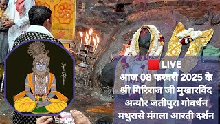 🟥 LIVE आज 08 फरवरी 2025 के श्री गिरिराज जी मुखारविंद अन्यौर जतीपुरा गोवर्धन मथुरासे मंगला आरती दर्शन