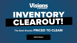 Inventory Clearout With Massive Discounts In Every Department! | Visions Electronics