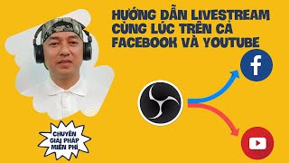 Hướng Dẫn Livestream Cùng Lúc Trên Cả Facebook và Youtube Với OBS