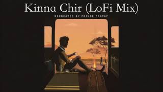 Kinna Chir (Lofi Mix) - PropheC | takda hi jawan kinna tenu chava | Prince Pratap