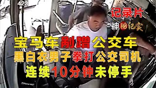 宝马车剐蹭公交车，黑白衣两男子拳打公交司机，连续10分钟未停手