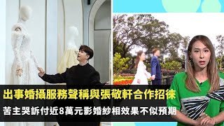 東張西望｜出事婚攝服務聲稱與張敬軒合作招徠｜苦主哭訴付近8萬元影婚紗相效果不似預期｜去日本影婚照遲遲未出發公司無人｜李旻芳 吳幸美