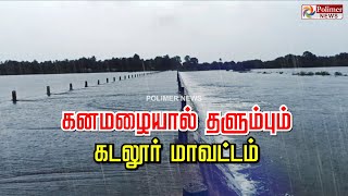 கனமழையால் தளும்பும் கடலூர் மாவட்டம்...!