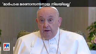 മാര്‍പാപ മരണാസന്ന നിലയിലല്ല; അപകടനില തരണം ചെയ്തിട്ടില്ലെന്ന് ഡോക്ടര്‍മാര്‍ |​Francis Marpapa