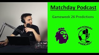 Matchday Podcast - Gamweek 26 Predictions