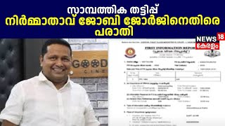 സാമ്പത്തിക തട്ടിപ്പ്: സിനിമാ നിർമ്മാതാവ് Jobby Georgeനെതിരെ പരാതി | Financial scam