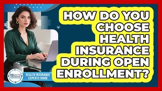 How Do You Choose Health Insurance During Open Enrollment? - Health Insurance Experts Guide