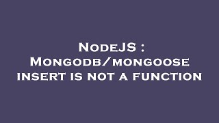 NodeJS : Mongodb/mongoose insert is not a function