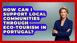 How Can I Support Local Communities Through Eco-Tourism in Portugal? - Exploring Southwest Europe