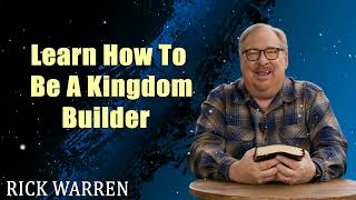 Learn How To Be A Kingdom Builder With Pastor Rick Warren