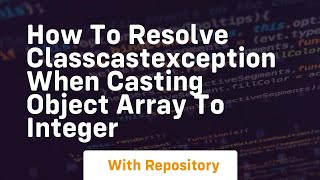 how to resolve classcastexception when casting object array to integer