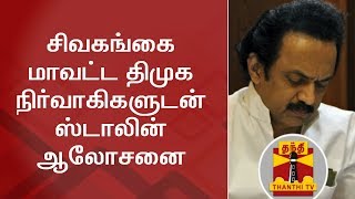 சிவகங்கை மாவட்ட திமுக நிர்வாகிகளுடன் ஸ்டாலின் ஆலோசனை