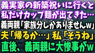 【スカッと】義実家の新築祝いに行くと私だけカップ麺…義両親「お寿司は家族分しかありませんw」夫「帰るか…」私「はい」直後、義両親に大惨事がw【修羅場】