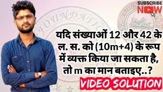 यदि संख्याओं 12 और 42 के ल.स.को (10m+4) रूप में व्यक्त किया जा सकता है तो m का मान बताइए ?