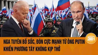 Toàn cảnh thế giới: Nga tuyên bố sốc, đòn cực mạnh từ ông Putin khiến phương Tây không kịp thở