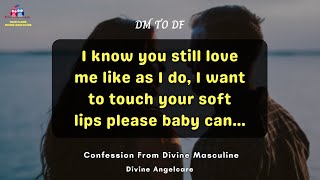 DM TO DF TODAY | Confession From Divine Masculine | I know you still love me